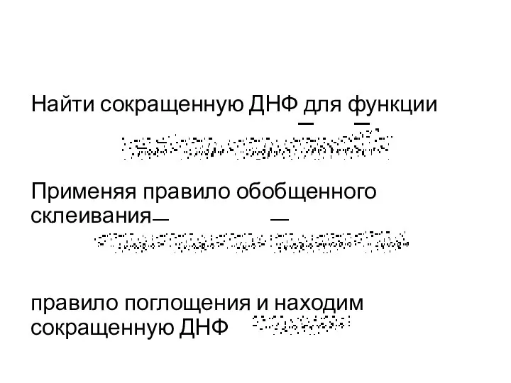 Найти сокращенную ДНФ для функции Применяя правило обобщенного склеивания правило поглощения и находим сокращенную ДНФ