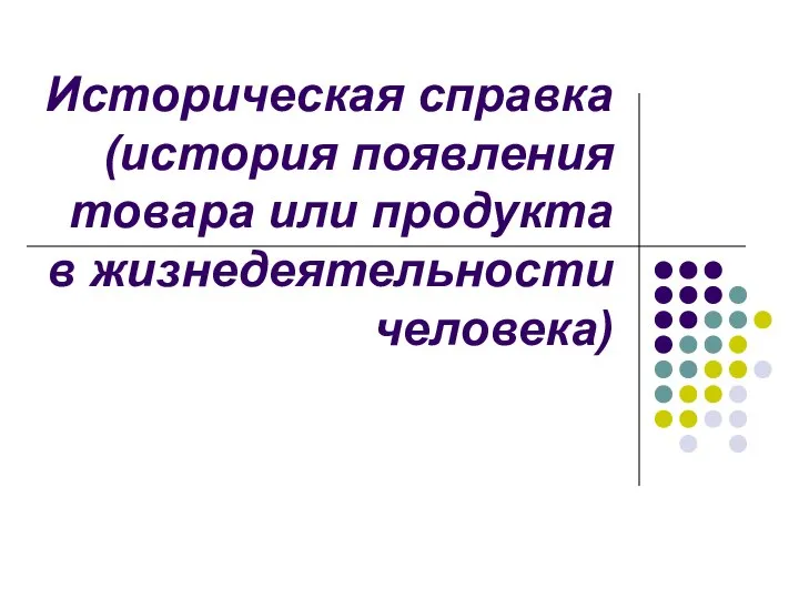 Историческая справка (история появления товара или продукта в жизнедеятельности человека)