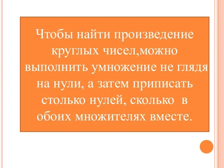 Чтобы найти произведение круглых чисел,можно выполнить умножение не глядя на нули,