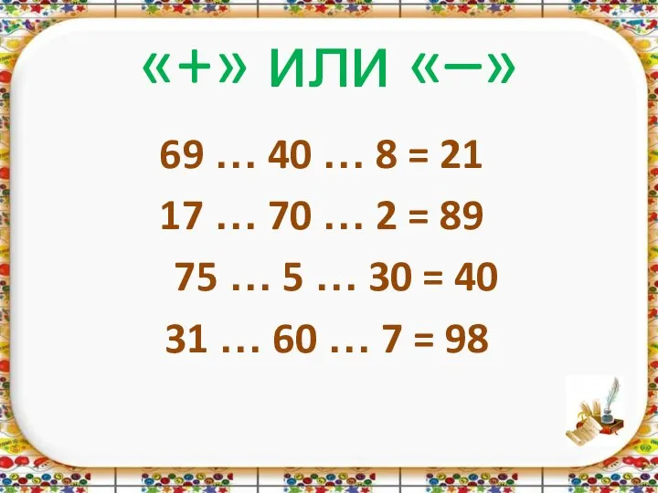 «+» или «–» 69 … 40 … 8 = 21 17