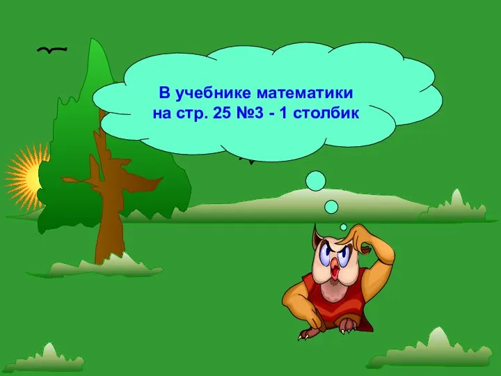 В учебнике математики на стр. 25 №3 - 1 столбик