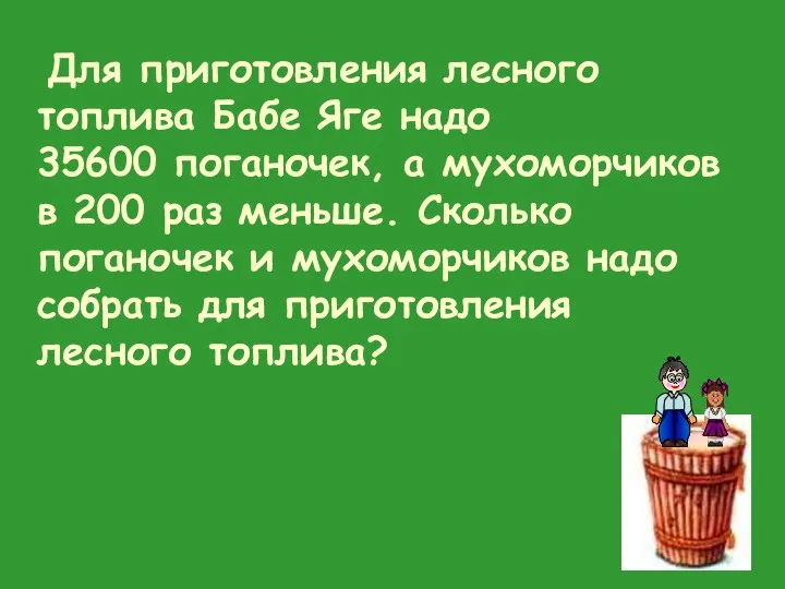 Для приготовления лесного топлива Бабе Яге надо 35600 поганочек, а мухоморчиков