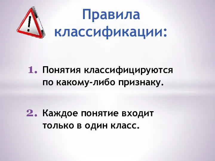 Понятия классифицируются по какому-либо признаку. Каждое понятие входит только в один класс. Правила классификации: