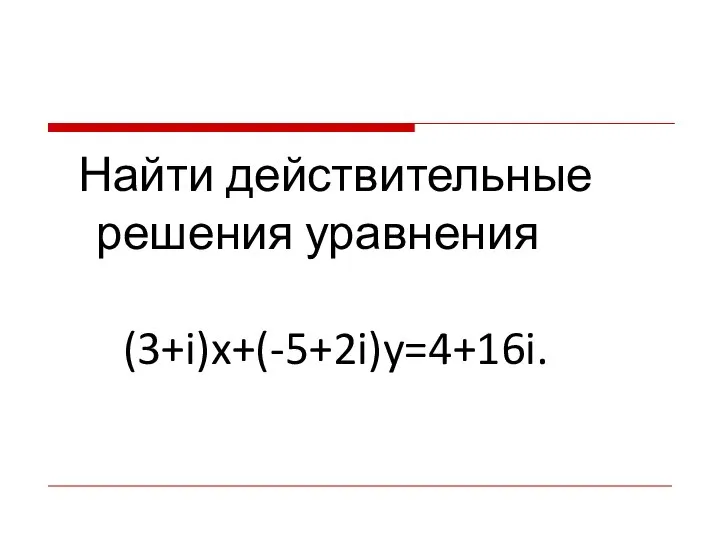 Найти действительные решения уравнения (3+i)x+(-5+2i)y=4+16i.