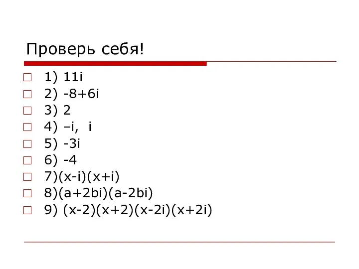 Проверь себя! 1) 11i 2) -8+6i 3) 2 4) –i, i