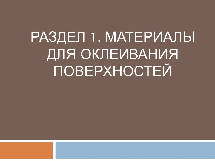 РАЗДЕЛ 1. МАТЕРИАЛЫ ДЛЯ ОКЛЕИВАНИЯ ПОВЕРХНОСТЕЙ