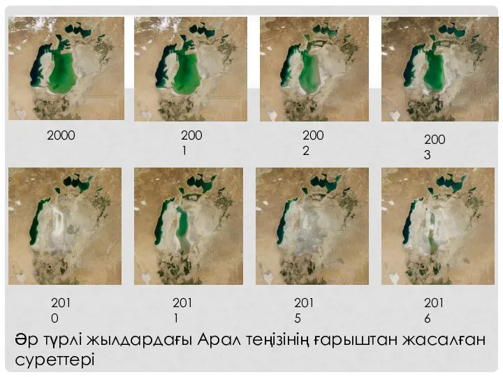 2000 2001 2002 2003 2010 2011 2015 2016 Әр түрлі жылдардағы Арал теңізінің ғарыштан жасалған суреттері