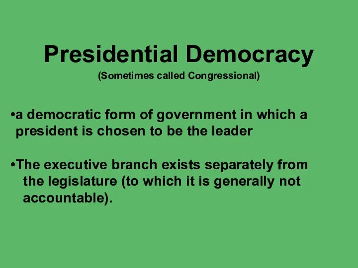 Presidential Democracy (Sometimes called Congressional) a democratic form of government in