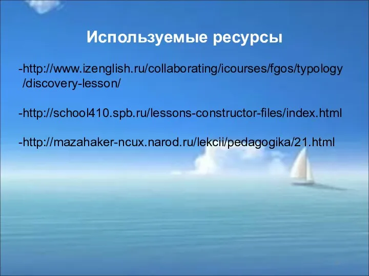 Используемые ресурсы http://www.izenglish.ru/collaborating/icourses/fgos/typology/discovery-lesson/ http://school410.spb.ru/lessons-constructor-files/index.html http://mazahaker-ncux.narod.ru/lekcii/pedagogika/21.html