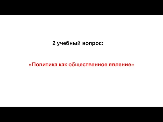 2 учебный вопрос: «Политика как общественное явление»