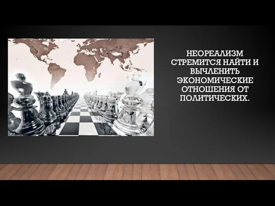 НЕОРЕАЛИЗМ СТРЕМИТСЯ НАЙТИ И ВЫЧЛЕНИТЬ ЭКОНОМИЧЕСКИЕ ОТНОШЕНИЯ ОТ ПОЛИТИЧЕСКИХ.