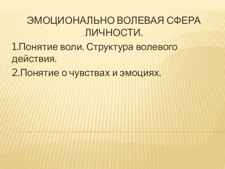 ЭМОЦИОНАЛЬНО ВОЛЕВАЯ СФЕРА ЛИЧНОСТИ. 1.Понятие воли. Структура волевого действия. 2.Понятие о чувствах и эмоциях.