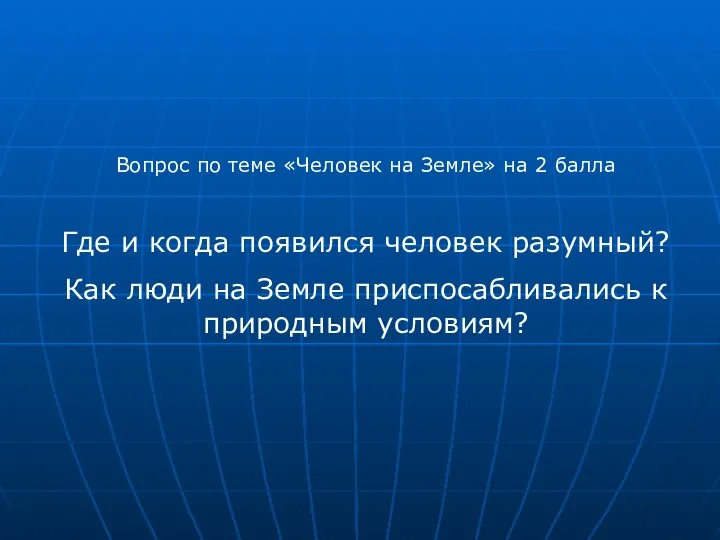 Вопрос по теме «Человек на Земле» на 2 балла Где и