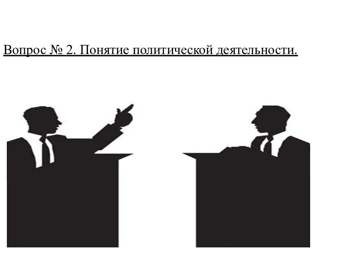 Вопрос № 2. Понятие политической деятельности.