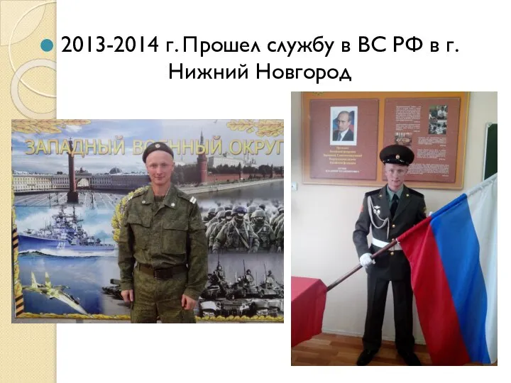 2013-2014 г. Прошел службу в ВС РФ в г.Нижний Новгород