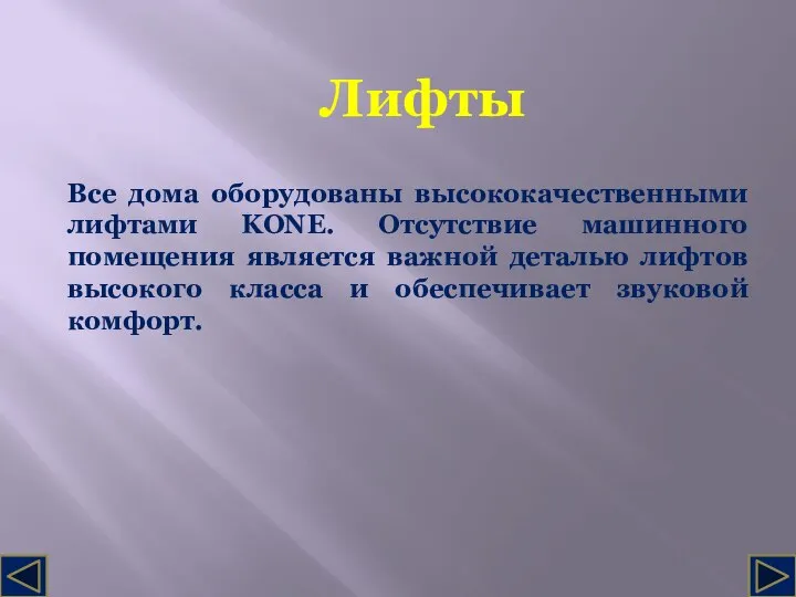 Лифты Все дома оборудованы высококачественными лифтами KONE. Отсутствие машинного помещения является