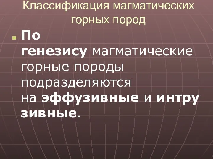 Классификация магматических горных пород По генезису магматические горные породы подразделяются на эффузивные и интрузивные.