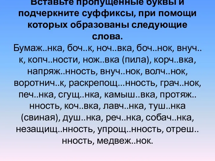 Вставьте пропущенные буквы и подчеркните суффиксы, при помощи которых образованы следующие