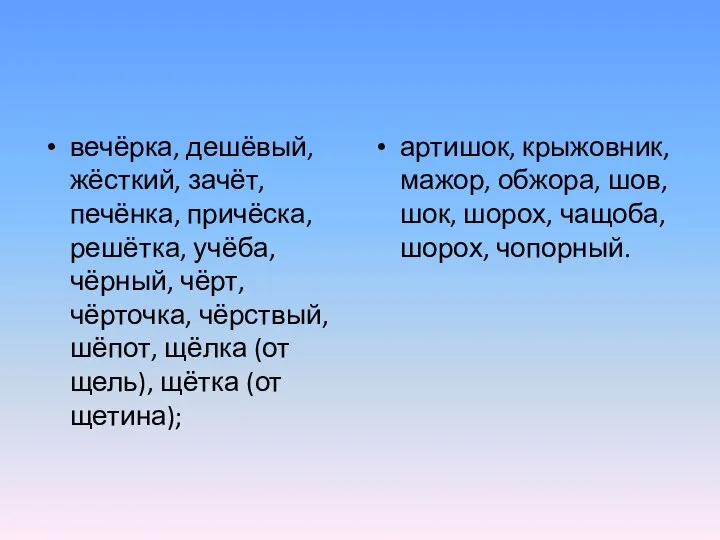 вечёрка, дешёвый, жёсткий, зачёт, печёнка, причёска, решётка, учёба, чёрный, чёрт, чёрточка,