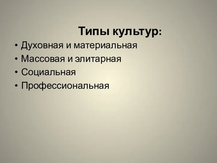 Типы культур: Духовная и материальная Массовая и элитарная Социальная Профессиональная