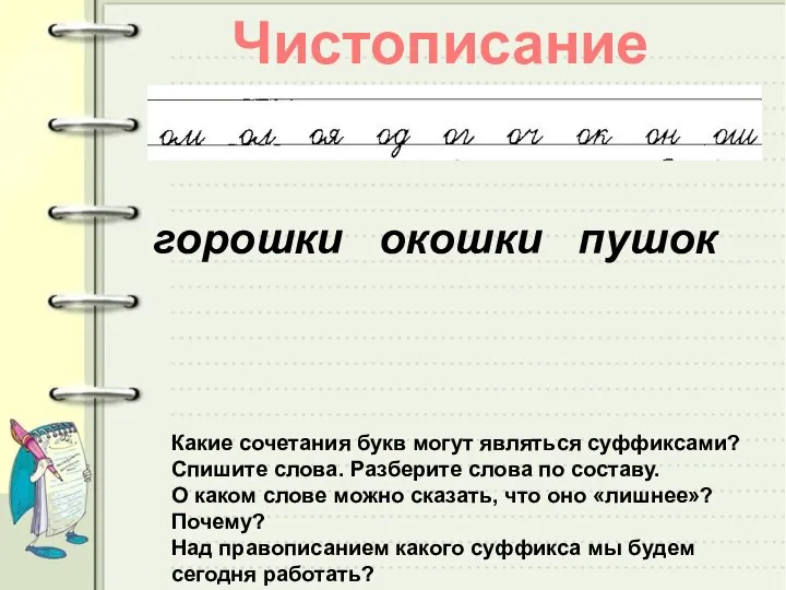 Чистописание горошки окошки пушок Какие сочетания букв могут являться суффиксами? Спишите