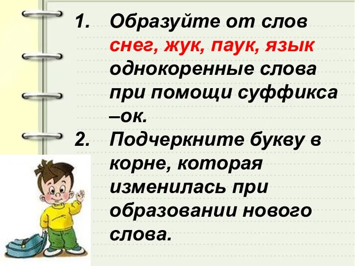 Образуйте от слов снег, жук, паук, язык однокоренные слова при помощи