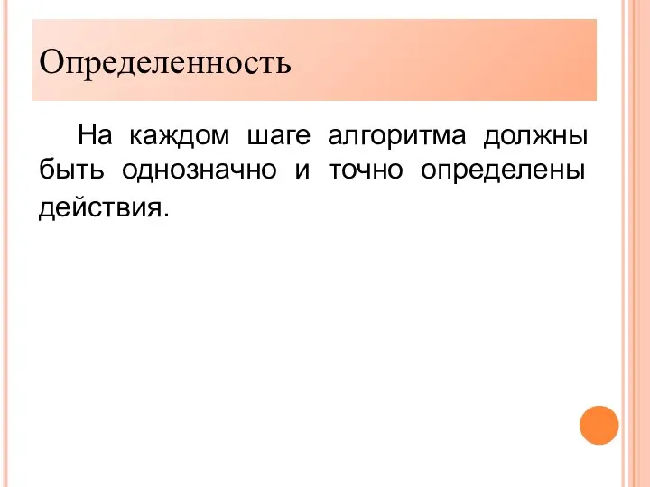 Определённость. На каждом шаге алгоритма должны быть однозначно и точно определены действия. Определенность