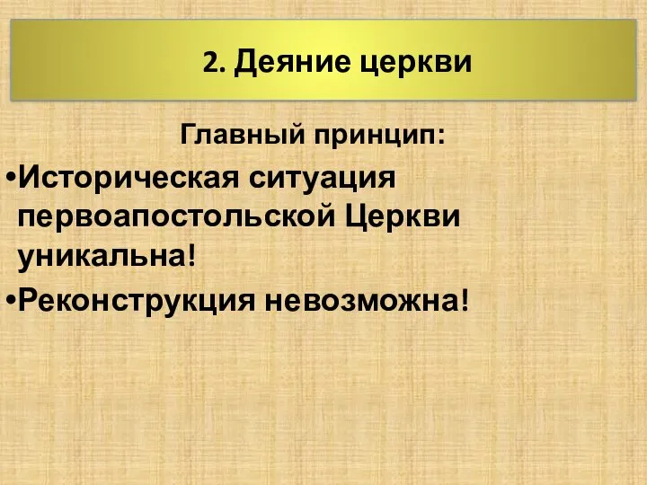 2. Деяние церкви Главный принцип: Историческая ситуация первоапостольской Церкви уникальна! Реконструкция невозможна!