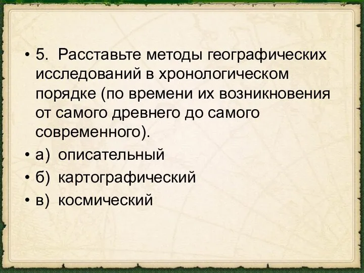 5. Расставьте методы географических исследований в хронологическом порядке (по времени их