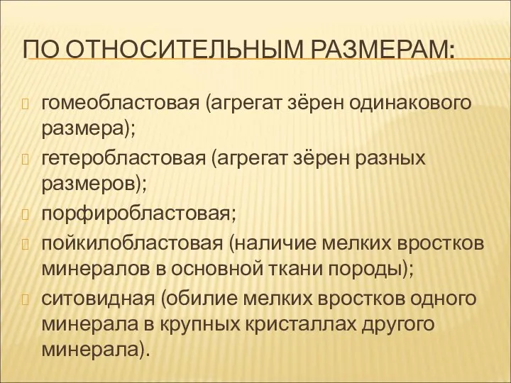 ПО ОТНОСИТЕЛЬНЫМ РАЗМЕРАМ: гомеобластовая (агрегат зёрен одинакового размера); гетеробластовая (агрегат зёрен