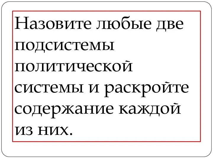 Назовите любые две подсистемы политической системы и раскройте содержание каждой из них.