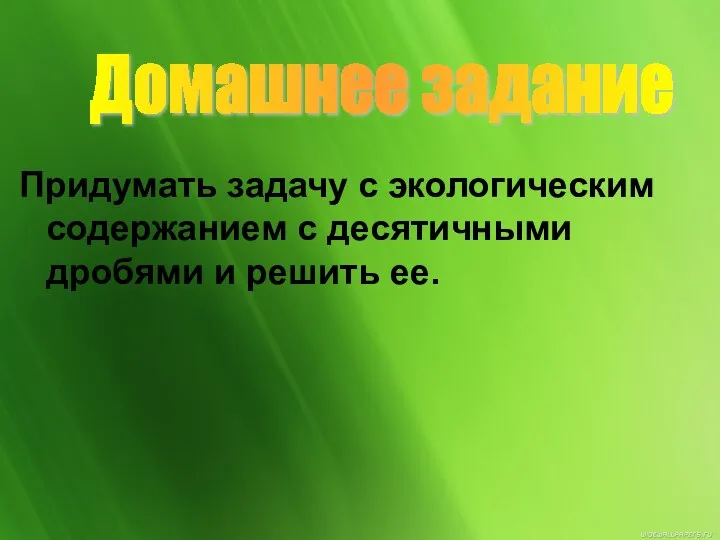 Придумать задачу с экологическим содержанием с десятичными дробями и решить ее. Домашнее задание