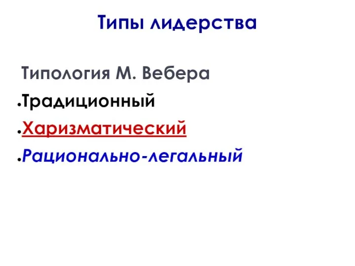 Типы лидерства Типология М. Вебера Традиционный Харизматический Рационально-легальный