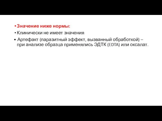 Значение ниже нормы: Клинически не имеет значения • Артефакт (паразитный эффект,