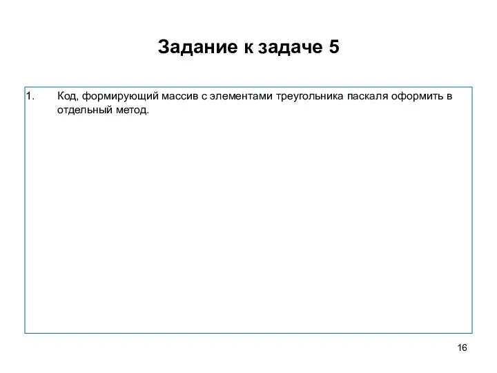 Задание к задаче 5 Код, формирующий массив с элементами треугольника паскаля оформить в отдельный метод.