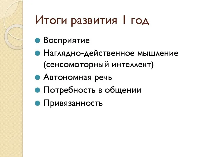 Итоги развития 1 год Восприятие Наглядно-действенное мышление (сенсомоторный интеллект) Автономная речь Потребность в общении Привязанность