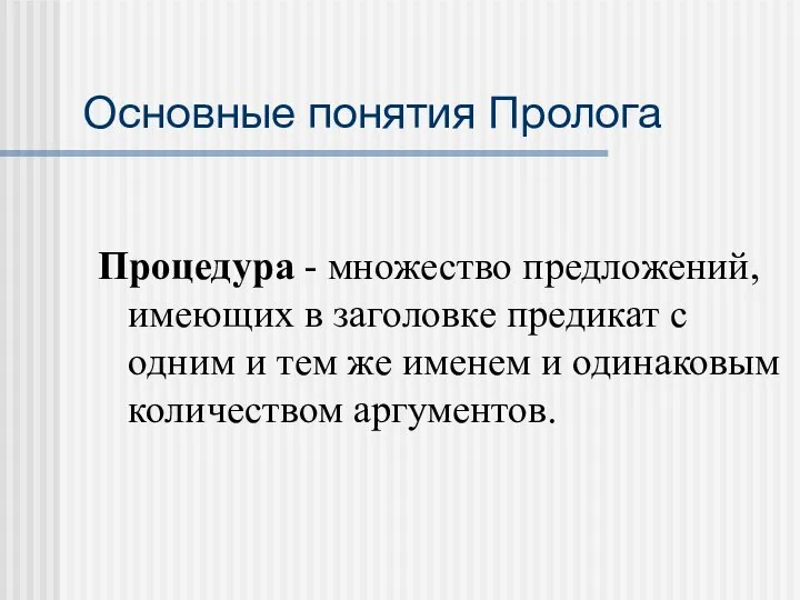 Основные понятия Пролога Процедура - множество предложений, имеющих в заголовке предикат