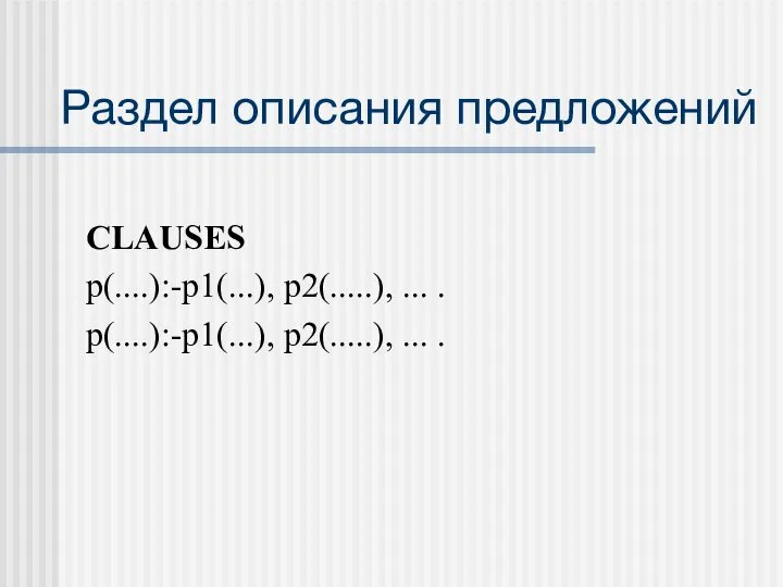 Раздел описания предложений CLAUSES p(....):-p1(...), p2(.....), ... . p(....):-p1(...), p2(.....), ... .