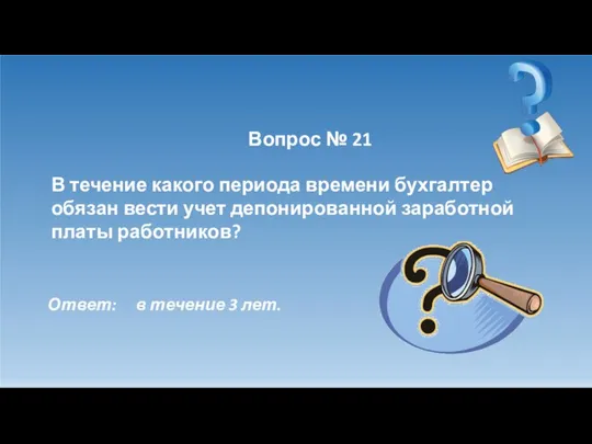 Вопрос № 21 В течение какого периода времени бухгалтер обязан вести