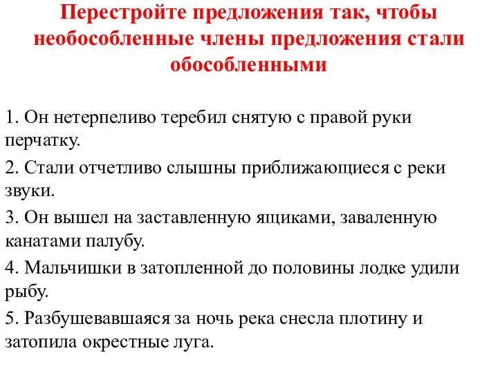 Перестройте предложения так, чтобы необособленные члены предложения стали обособленными 1. Он