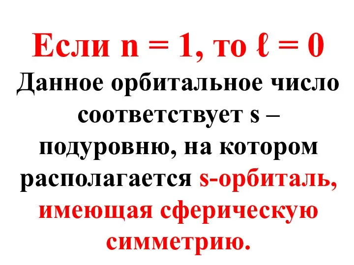 Если n = 1, то ℓ = 0 Данное орбитальное число
