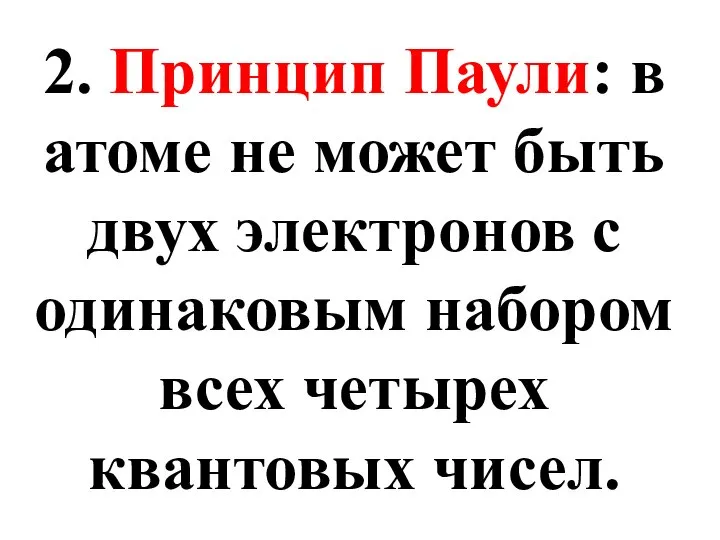 2. Принцип Паули: в атоме не может быть двух электронов с