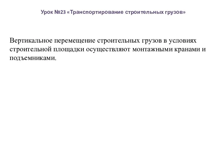 Урок №23 «Транспортирование строительных грузов» Вертикальное перемещение строительных грузов в условиях