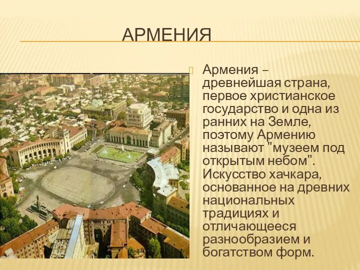 АРМЕНИЯ Армения – древнейшая страна, первое христианское государство и одна из