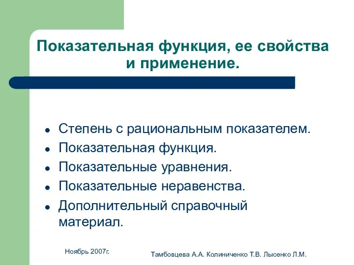 Ноябрь 2007г. Тамбовцева А.А. Колиниченко Т.В. Лысенко Л.М. Показательная функция, ее