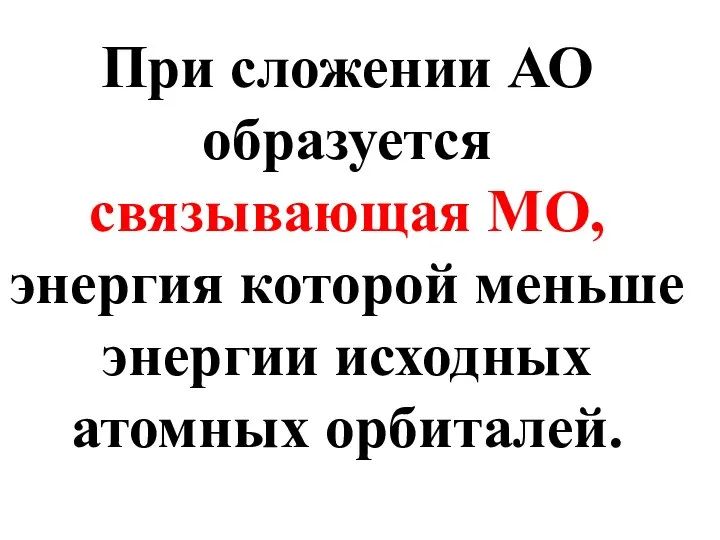 При сложении АО образуется связывающая МО, энергия которой меньше энергии исходных атомных орбиталей.