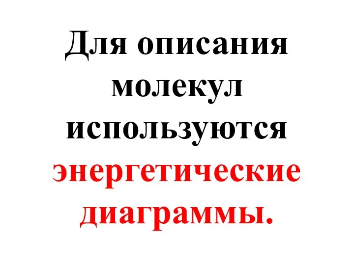 Для описания молекул используются энергетические диаграммы.