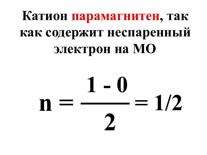 Катион парамагнитен, так как содержит неспаренный электрон на МО n =