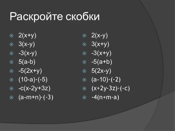 Раскройте скобки 2(x+y) 3(x-y) -3(x-y) 5(a-b) -5(2x+y) (10-a)∙(-5) -c(x-2y+3z) (a-m+n)∙(-3) 2(x-y)