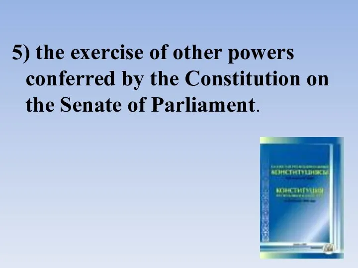 5) the exercise of other powers conferred by the Constitution on the Senate of Parliament.